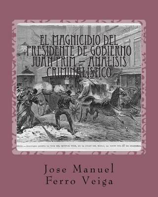 El magnicidio del presidente de gobierno Juan Prim - Analisis criminalistico: Basado en una historia real