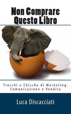 Non Comprare Questo Libro: Trucchi E Chicche Di Marketing, Comunicazione E Vendita