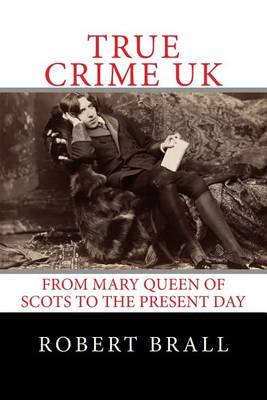 True Crime UK: From Mary Queen of Scots to the Present Day