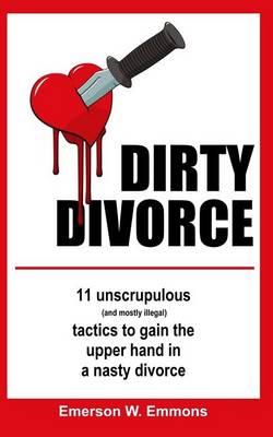 Dirty Divorce: 11 unscrupulous (and mostly illegal) tactics to gain the upper hand in a nasty divorce
