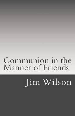 Communion in the Manner of Friends: A Manual for Quaker Communion