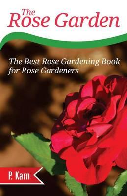 The Rose Garden: The Best Rose Gardening Book for Rose Gardeners