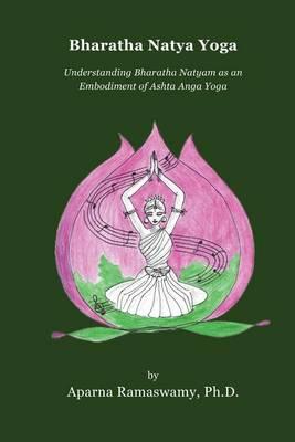 Bharatha Natya Yoga: Understanding Bharatha Natyam as an Embodiment of Ashta Anga Yoga