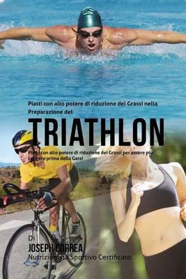 Piatti con alto potere di riduzione dei Grassi nella Preparazione del Triathlon: Piatti con alto potere di riduzione dei Grassi per essere piu Leggero prima della Gara!