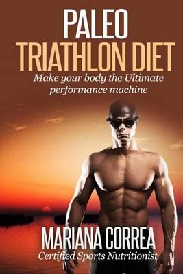 Paleo TRIATHLON Diet: Make your Body The Ultimate Performance Machine