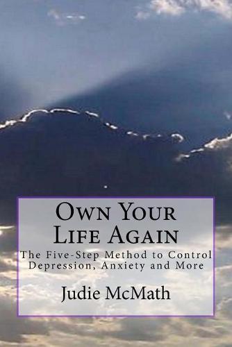 Own Your Life Again: The 5-Step Method to Control Depression, Anxiety and More