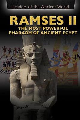 Ramses II: The Most Powerful Pharaoh of Ancient Egypt