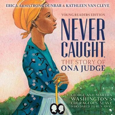 Never Caught, the Story of Ona Judge: George and Martha Washington's Courageous Slave Who Dared to Run Away