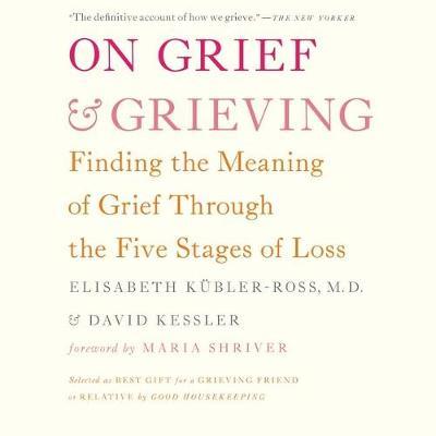 On Grief and Grieving: Finding the Meaning of Grief Through the Five Stages of Loss
