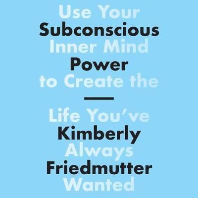 Subconscious Power: Use Your Inner Mind to Create the Life You've Always Wanted