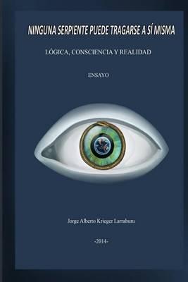 Ninguna Serpiente Puede Tragarse a Si Misma: Logica, Consciencia y Realidad