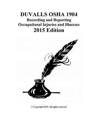 DUVALLS OSHA 1904 Recording and Reporting Occupational Injuries and Illnesses: DUVALLS OSHA 1904 Recording and Reporting Occupational Injuries and Illnesses 2015 Edition