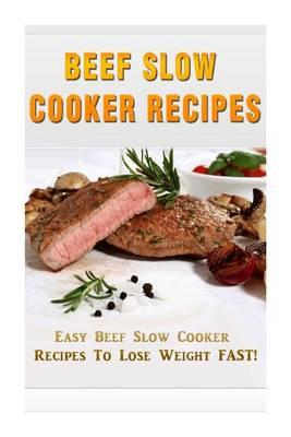Beef Slow Cooker Recipes: Easy Beef Slow Cooker Recipes to Lose Weight FAST!