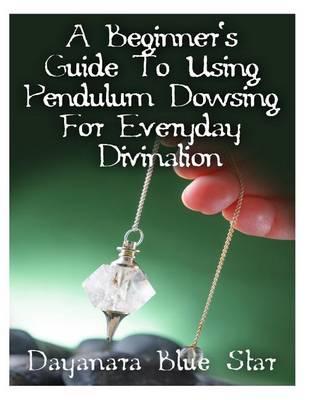 A Beginner's Guide to Using Pendulum Dowsing For Everyday Divination