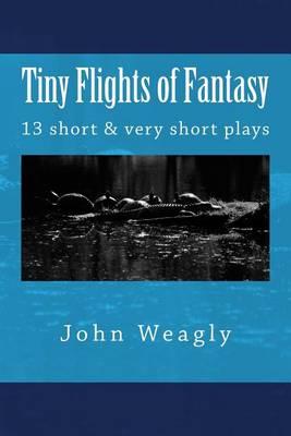 Tiny Flights of Fantasy: 13 short & very short plays about things that don't happen, but should