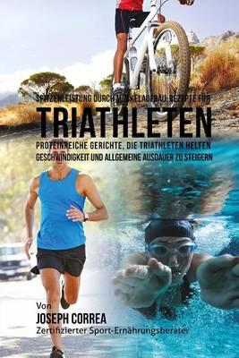 Spitzenleistung durch Muskelaufbau-Rezepte fur Triathleten: Proteinreiche Gerichte, die Triathleten helfen Geschwindigkeit und allgemeine Ausdauer zu steigern