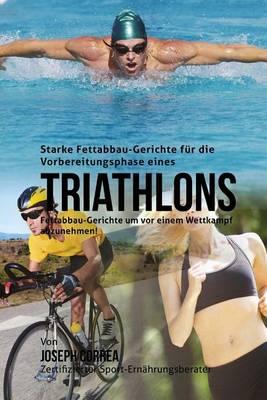 Starke Fettabbau-Gerichte fur die Vorbereitungsphase eines Triathlons: Fettabbau-Gerichte um vor einem Wettkampf abzunehmen!
