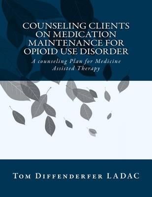Counseling Clients on Medication Maintenance for Opioid Use Disorder: A Counseling Plan for Medicine Assisted Therapy