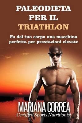 PALEODIETA Per il TRIATHLON: Fa del tuo corpo una macchina perfetta per prestazioni elevate