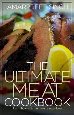 The Ultimate Meat Cookbook: Learn how to impress every meat lover