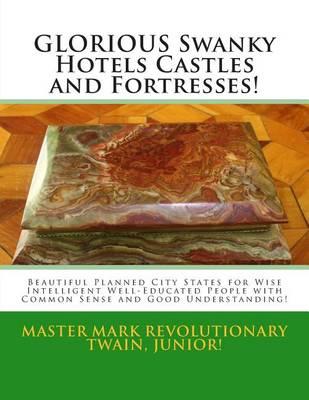 GLORIOUS Swanky Hotels Castles and Fortresses!: Beautiful Planned City States for Wise Intelligent Well-Educated People!