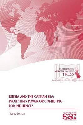 Russia and the Caspian Sea: Projecting Power or Competing for Influence?