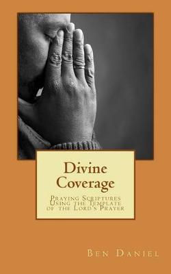 Divine Coverage: Praying Scriptures Using the Template of the Lord's Prayer