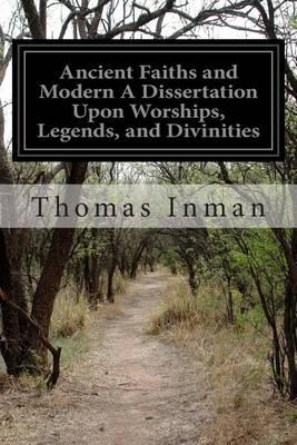 Ancient Faiths and Modern A Dissertation Upon Worships, Legends, and Divinities: In Central and Western Asia, Europe, and Elsewhere, before the Christian Era, Showing their Relations to Religious Customs as they Now Exist