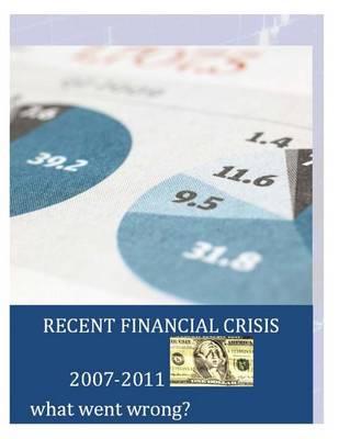 Recent Financial Crisis 2007-2011; What Went Wrong?