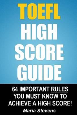 TOEFL High Score Guide: 64 Important Rules You Must Know To Achieve A High Score!
