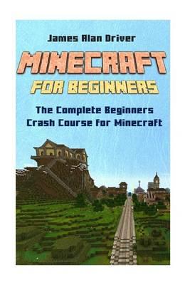 Minecraft for Beginners: The Complete Beginners Crash Course for Minecraft