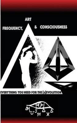 Frequency, Art & Consciousness: Everything You Need for the [R]evolution