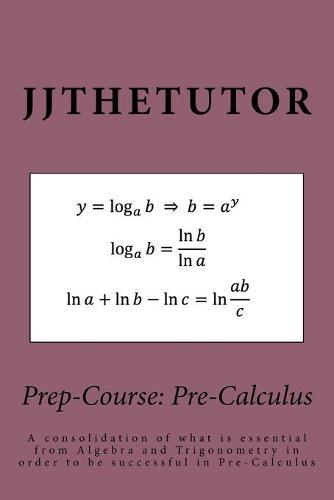 Prep-Course: Pre-Calculus: A consolidation of what is essential from Algebra and Trigonometry in order to be successful in Pre-Calculus