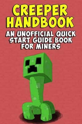 Creeper Handbook: An Unofficial Quick Start Guide Book for Miners