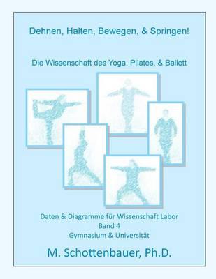 Dehnen, Halten, Bewegen, & Springen! Die Wissenschaft des Yoga, Pilates, & Ballett: Daten & Diagramme für Wissenschaft Labor: Band 4