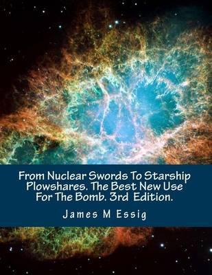 From Nuclear Swords to Starship Plowshares. the Best New Use for the Bomb. 3rd Edition.