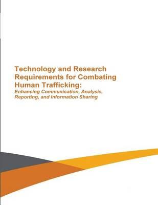Technology and Research Requirements for Combating Human Trafficking: Enhancing Communication, Analysis, Reporting and Information Sharing