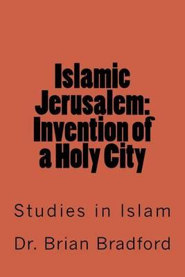 Islamic Jerusalem: Invention of a Holy City