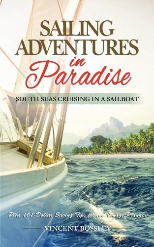 Sailing Adventures in Paradise: South Seas Cruising in a Sailboat