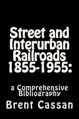 Street and Interurban Railroads 1855-1955: : a Comprehensive Bibliography