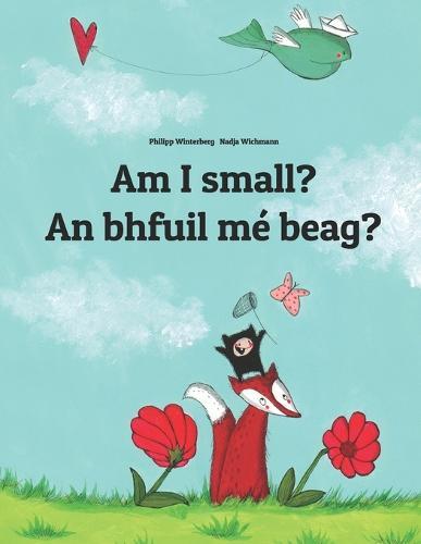 Am I small? An bhfuil me beag?: Children's Picture Book English-Irish Gaelic (Bilingual Edition/Dual Language)