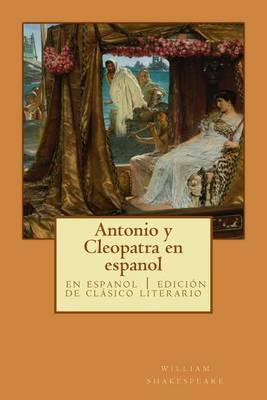 Antonio Y Cleopatra En Espanol: Clásico de la Literatura de Shakespeare, Libros En Español