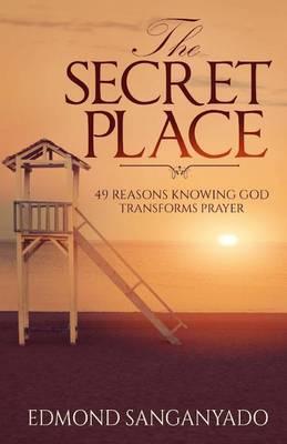 The Secret Place: 49 Reasons Knowing God Transforms Prayer