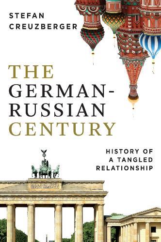 The German-Russian Century: History of a Tangled Relationship