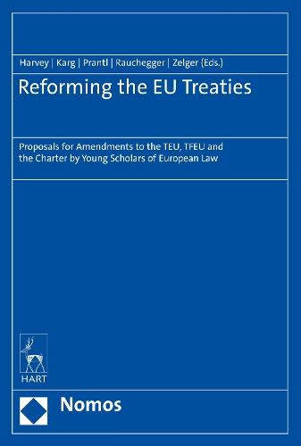 Reforming the EU Treaties: Proposals for Amendments to the TEU, TFEU and the Charter by Young Scholars of European Law