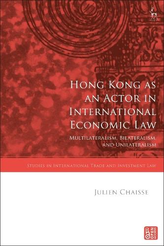 Hong Kong as an Actor in International Economic Law: Multilateralism, Bilateralism, and Unilateralism