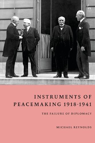 Instruments of Peacemaking 1918-1941: The Failure of Diplomacy