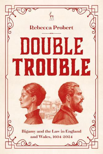 Double Trouble: Bigamy and the Law in England and Wales, 1604-2024
