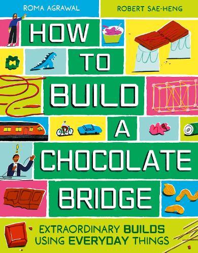 How to Build a Chocolate Bridge: Extraordinary Builds Using Everyday Things