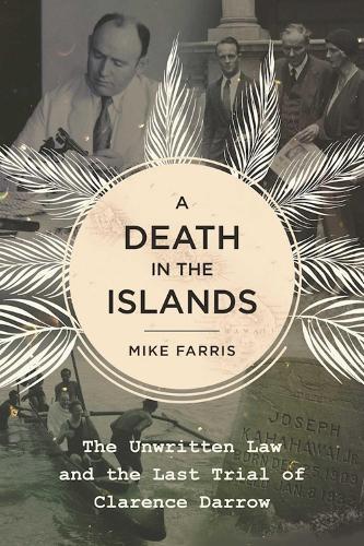 A Death in the Islands: The Unwritten Law and the Last Trial of Clarence Darrow